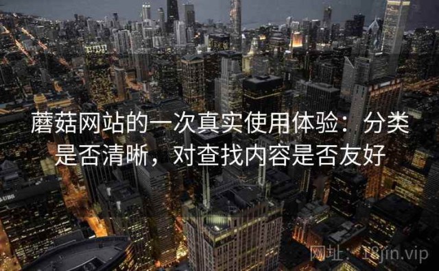 蘑菇网站的一次真实使用体验：分类是否清晰，对查找内容是否友好