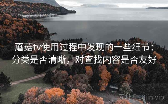 蘑菇tv使用过程中发现的一些细节：分类是否清晰，对查找内容是否友好